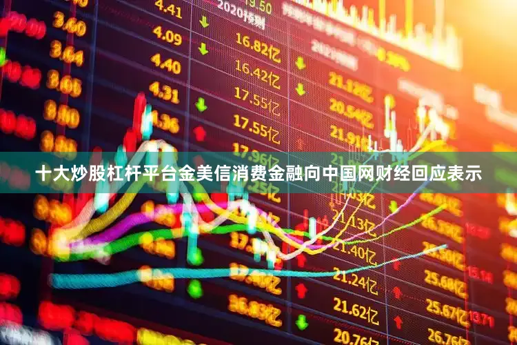 十大炒股杠杆平台金美信消费金融向中国网财经回应表示