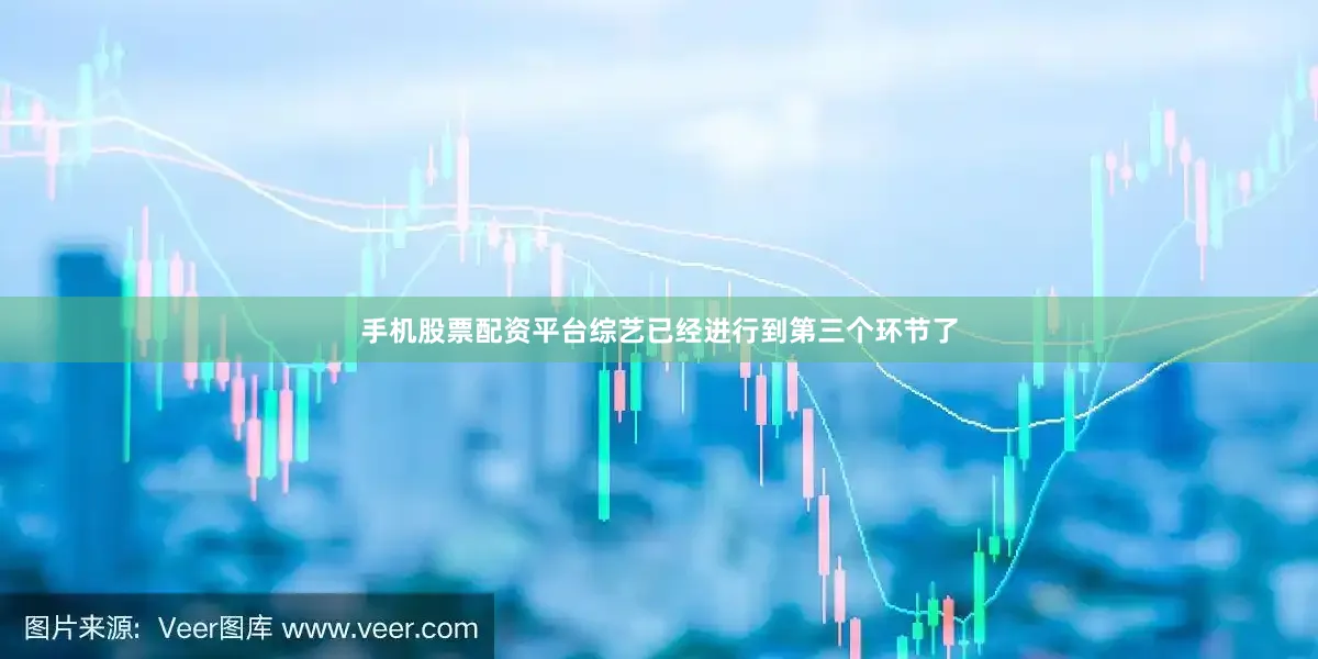 手机股票配资平台综艺已经进行到第三个环节了