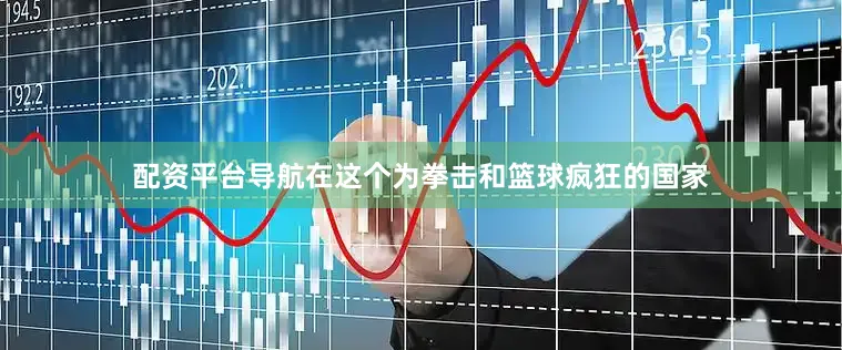 配资平台导航在这个为拳击和篮球疯狂的国家