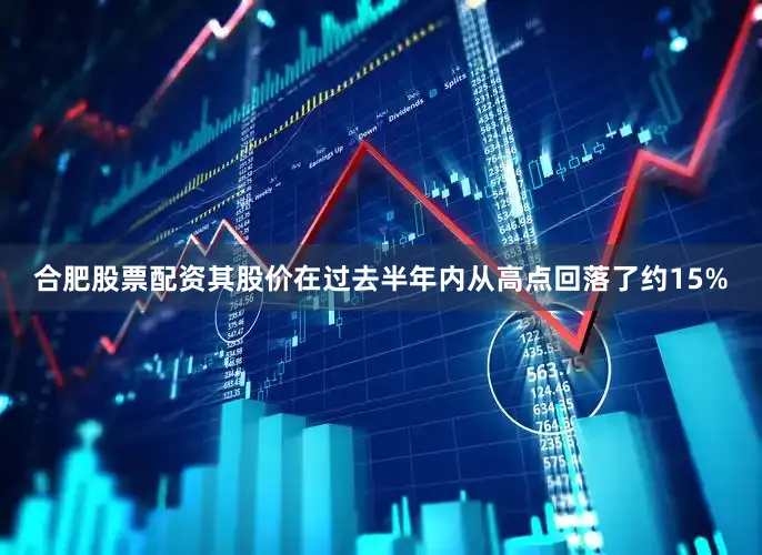 合肥股票配资其股价在过去半年内从高点回落了约15%