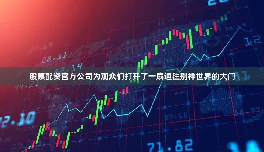 股票配资官方公司为观众们打开了一扇通往别样世界的大门
