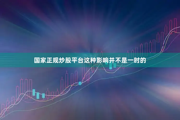 国家正规炒股平台这种影响并不是一时的