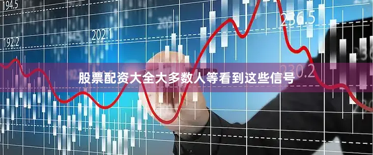 股票配资大全大多数人等看到这些信号