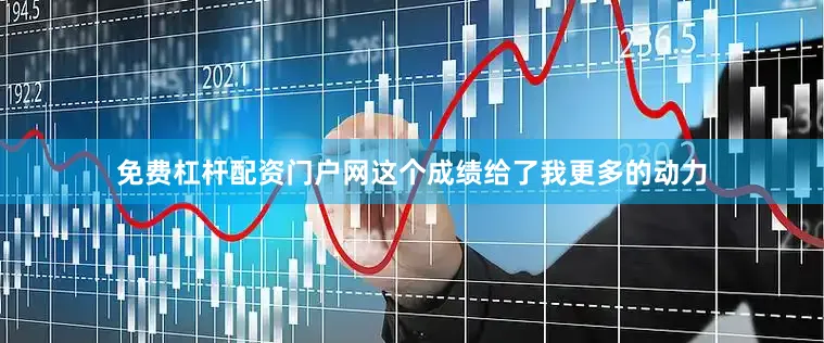 免费杠杆配资门户网这个成绩给了我更多的动力