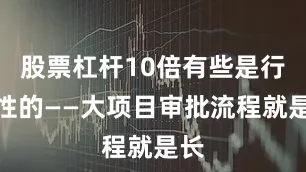 股票杠杆10倍有些是行政性的——大项目审批流程就是长