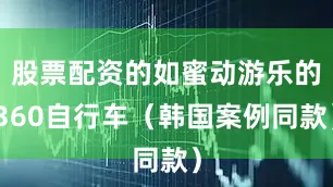 股票配资的如蜜动游乐的360自行车（韩国案例同款）