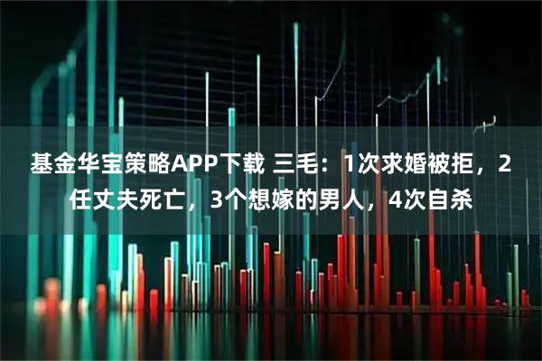 基金华宝策略APP下载 三毛：1次求婚被拒，2任丈夫死亡，3个想嫁的男人，4次自杀