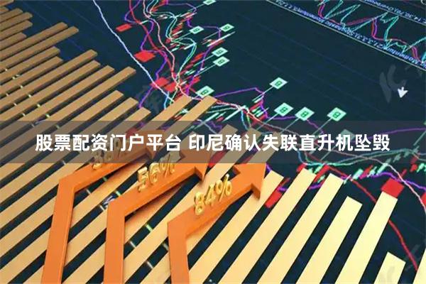 股票配资门户平台 印尼确认失联直升机坠毁